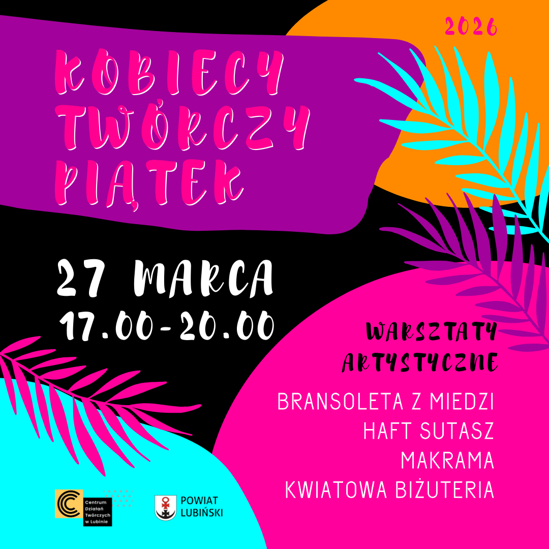 Grafika promująca wydarzenie „Kobiecy Twórczy Piątek 2026” w CDT w Lubinie. Na grafice dominują jaskrawe kolory: pomarańczowy, turkusowy, fioletowy i różowy, z dekoracyjnymi liśćmi w stylu tropikalnym. Informacje o wydarzeniu: data – 27 marca 2026, godzina 17:00–20:00, miejsce – CDT w Lubinie. W programie warsztaty artystyczne: bransoletka z miedzi, haft sutasz, makrama, kwiatowa biżuteria. Na dole logotypy CDT i Powiatu Lubińskiego.