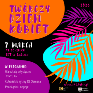 Grafika w kwadracie promująca wydarzenie „Twórczy Dzień Kobiet 2026” w CDT w Lubinie. Na grafice dominują jaskrawe kolory: pomarańczowy, turkusowy, fioletowy i różowy, z dekoracyjnymi liśćmi w stylu tropikalnym. Informacje o wydarzeniu: data – 7 marca 2026, godzina 17:00–20:00, miejsce – CDT w Lubinie. W programie: warsztaty artystyczne „VINYL ART”, kubańskie rytmy DJ Osmara oraz przekąski i napoje. Koszt udziału: 80 zł/os., liczba miejsc ograniczona. Podane są dane kontaktowe do STRONY WWW.CDT.LUBIN.PL Na dole logotypy CDT i Powiatu Lubińskiego.