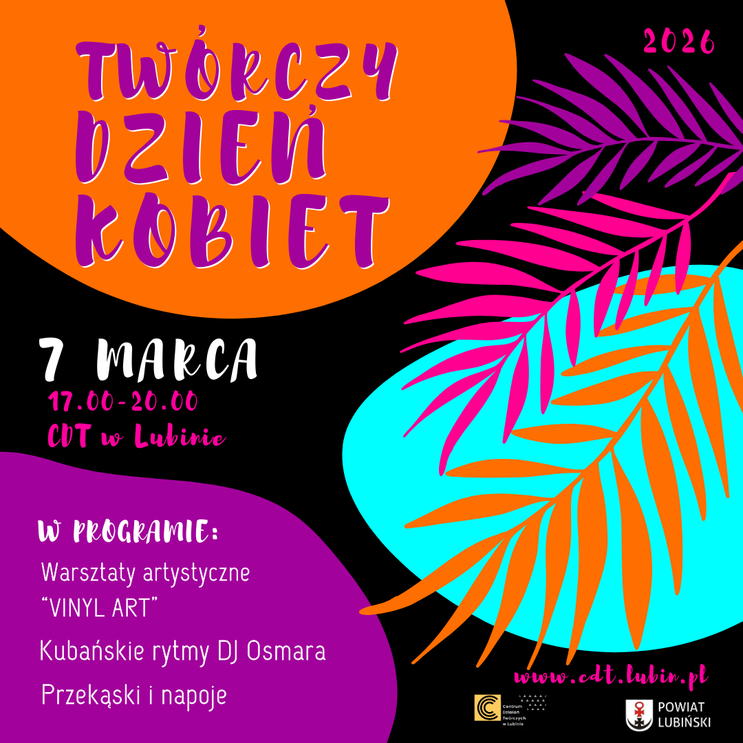 Grafika w kwadracie promująca wydarzenie „Twórczy Dzień Kobiet 2026” w CDT w Lubinie. Na grafice dominują jaskrawe kolory: pomarańczowy, turkusowy, fioletowy i różowy, z dekoracyjnymi liśćmi w stylu tropikalnym. Informacje o wydarzeniu: data – 7 marca 2026, godzina 17:00–20:00, miejsce – CDT w Lubinie. W programie: warsztaty artystyczne „VINYL ART”, kubańskie rytmy DJ Osmara oraz przekąski i napoje. Koszt udziału: 80 zł/os., liczba miejsc ograniczona. Podane są dane kontaktowe do STRONY WWW.CDT.LUBIN.PL Na dole logotypy CDT i Powiatu Lubińskiego.